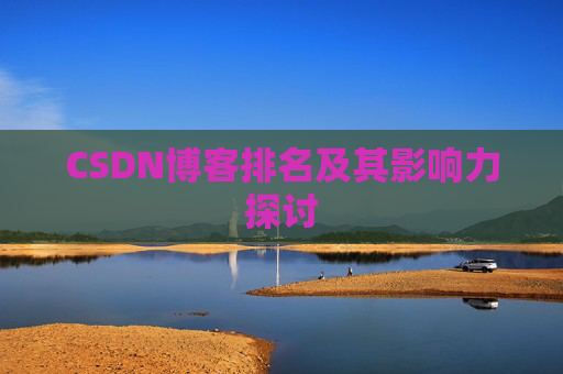 CSDN博客排名及其影响力探讨 CSDN博客排名及其影响力探讨